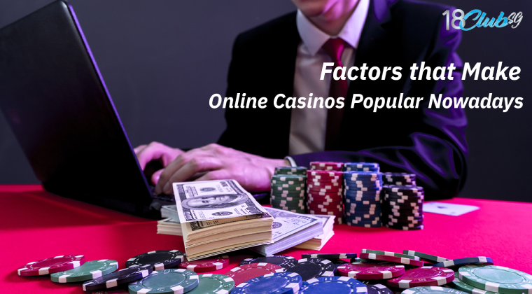 Factors that Make Online Casinos Popular Nowadays